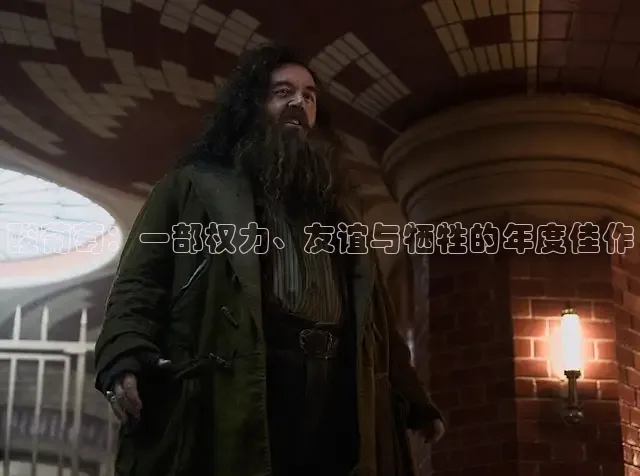 酸葡萄：一部权力、友谊与牺牲的年度佳作